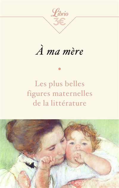 A ma mère : les plus belles figures maternelles de la littérature : anthologie