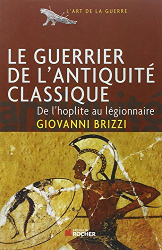 Le guerrier de l'Antiquité classique : de l'hoplite au légionnaire