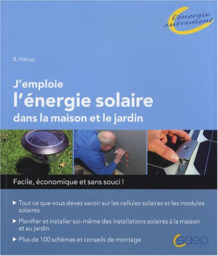 J'emploie l'énergie solaire dans la maison et le jardin : facile, économique et sans souci ! : tout 