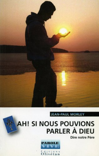 Ah, si nous pouvions parler à Dieu... ! : dire Notre-Père : prédications du carême protestant 2007 s