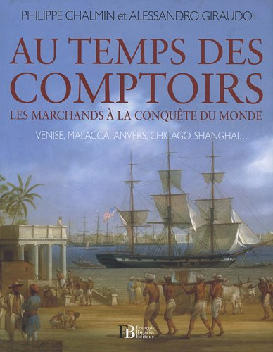Au temps des comptoirs : les marchands à la conquête du monde : Venise, Malacca, Anvers, Chicago, Sh