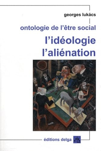 Ontologie de l'être social. L'idéologie, l'aliénation
