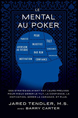 Le Mental Au Poker: Des stratégies ayant fait leurs preuves pour mieux gérer le tilt, la confiance, 
