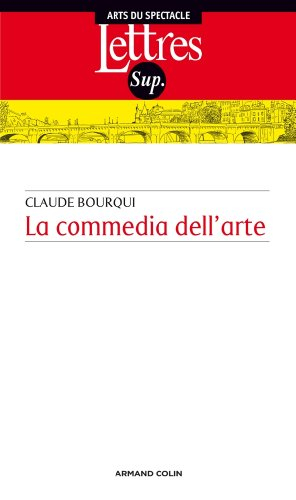 La commedia dell'arte : introduction au théâtre professionnel italien entre le XVIe et le XVIIIe siè