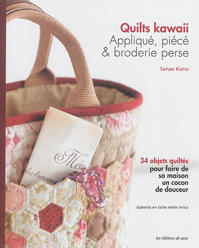 Quilts kawaii : appliqué, piécé & broderie perse : 34 objets quiltés pour faire de sa maison un coco