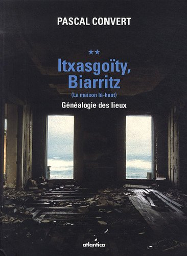 Généalogie des lieux (1985-1996). Vol. 2. Itxasgoïty, Biarritz (la maison là-haut)