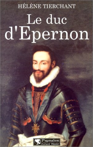Le duc d'Epernon : le favori d'Henri III