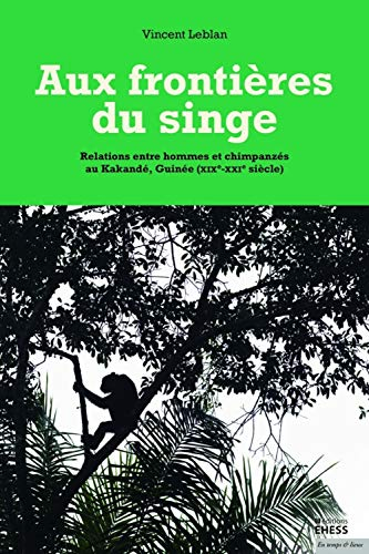 Aux frontières du singe : relations entre hommes et chimpanzés au Kakandé, Guinée : XIXe-XXIe siècle