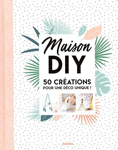 Maison DIY : 50 créations pour une déco unique !