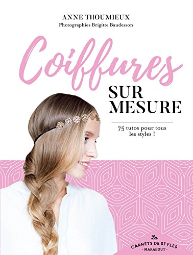 Coiffures sur mesure : 75 tutos pour tous les styles