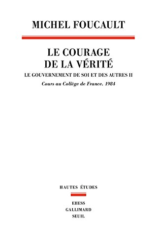 Le gouvernement de soi et des autres. Vol. 2. Le courage de la vérité : cours au Collège de France, 
