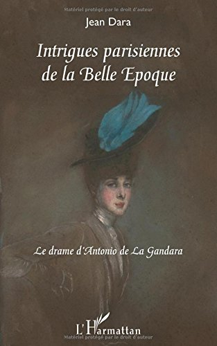 Intrigues parisiennes de la Belle Epoque : le drame d'Antonio de La Gandara