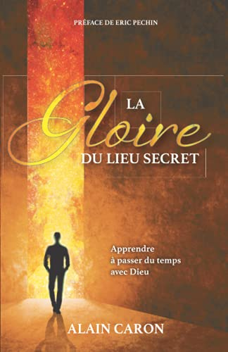 La gloire du lieu secret: Apprendre à passer du temps avec Dieu