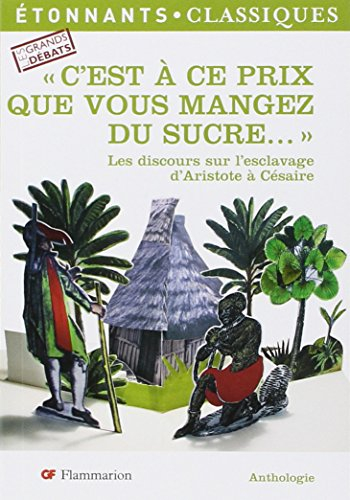 C'est à ce prix que vous mangez du sucre... : les discours sur l'esclavage d'Aristote à Césaire