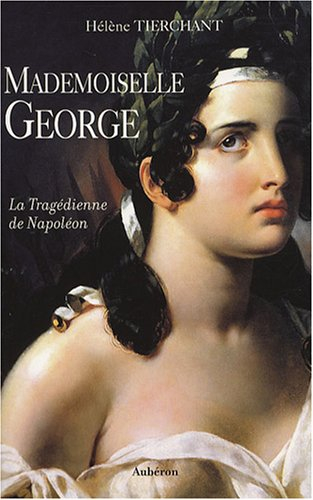 Mademoiselle George : la tragédienne de Napoléon