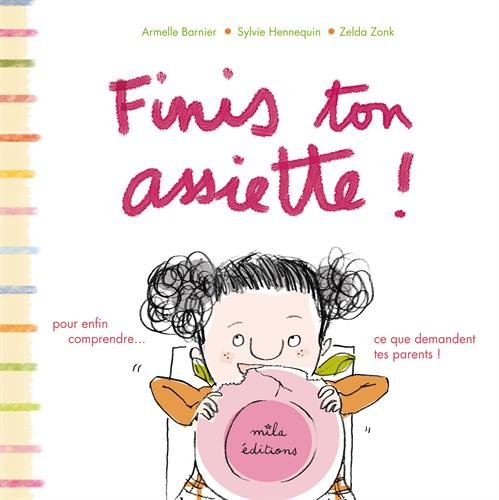 Finis ton assiette ! : pour enfin comprendre ce que demandent tes parents !