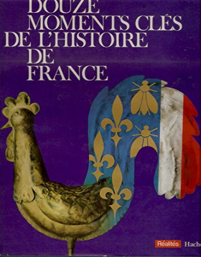 douze moments clés de l'histoire de france. vercingétorix, hugues capet, charles vii, saint-barthélé