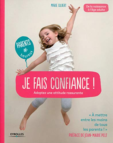 Je fais confiance ! : adoptez une attitude rassurante : de la naissance à l'âge adulte