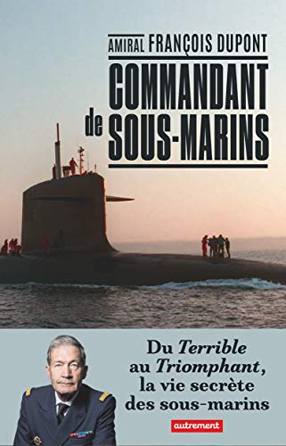 Commandant de sous-marins : du Terrible au Triomphant, la vie secrète des sous-marins