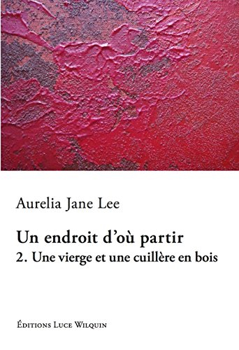 Un endroit d'où partir. Vol. 2. Une vierge et une cuillère en bois