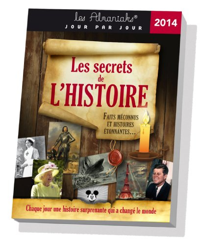 Les secrets de l'histoire 2014 : faits méconnus et histoires étonnantes... : chaque jour une histoir