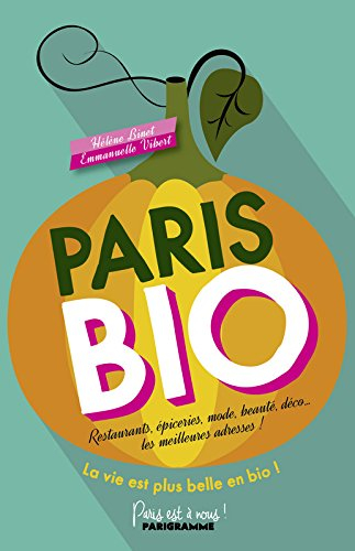 Paris bio : restaurants, épiceries, mode, beauté, déco... les meilleures adresses ! : la vie est plu
