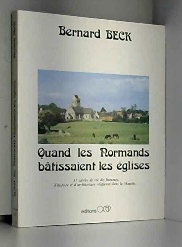 Quand les Normands bâtissaient les églises : 15 siècles de vie des hommes, d'histoire et d'architect