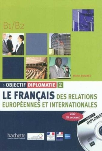 Objectif diplomatie : le français des relations européennes et internationales. Vol. 2. B1-B2