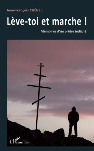Lève-toi et marche ! : mémoires d'un prêtre indigné