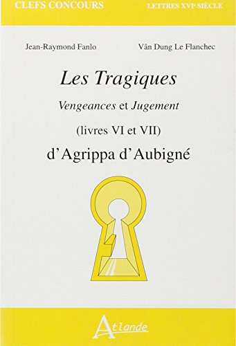 Les tragiques : Vengeances et Jugement (livres VI et VII) : d'Agrippa d'Aubigné