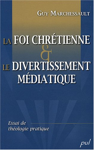 La foi chrétienne et le divertissement médiatique : essai de théologie pratique