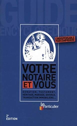 Votre notaire et vous : donation, testament, héritage, mariage, divorce, transaction immobilière