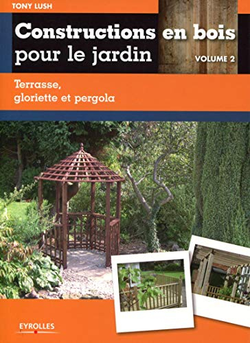 Constructions en bois pour le jardin. Vol. 2. Terrasse, gloriette et pergola