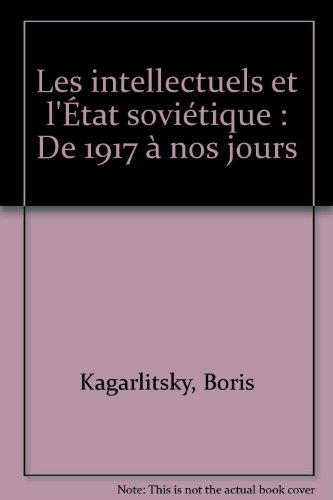 Les Intellectuels et l'Etat soviétique : de 1917 à nos jours