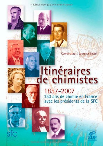 Itinéraires de chimistes, 1857-2007 : 150 ans de chimie en France avec les présidents de la SFC
