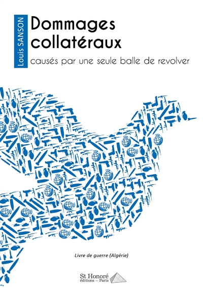 Dommages collatéraux : causés par une seule balle de revolver : livre de guerre (Algérie)