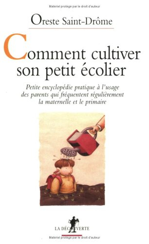 Comment cultiver son petit écolier : petite encyclopédie pratique à l'usage des parents qui fréquent