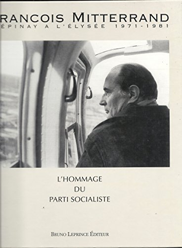 François Mitterrand : d'Epinay à l'Elysée 1971-1981 : l'hommage du Parti socialiste