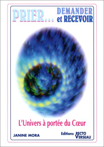 Prier... demander et recevoir : l'univers à portée du coeur