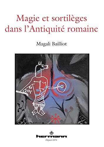 Magie et sortilèges dans l'Antiquité romaine : archéologie des rituels et des images