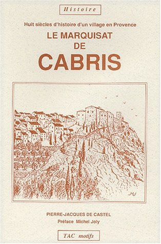 Le Marquisat de Cabris : huit siècles d'histoire d'un village en Provence