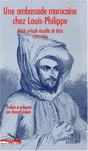 Une ambassade marocaine chez Louis-Philippe : Rihlah al-faqîh Assaffâr ilâ Bârîz, 1845-1846