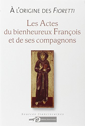 a l'origine des fioretti : les actes du bienheureux françois et de ses compagnons