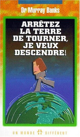 arrêtez la terre de tourner, je veux descendre !