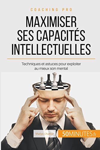 Maximiser ses capacités intellectuelles: Techniques et astuces pour exploiter au mieux son mental