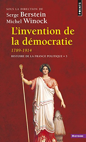 Histoire de la France politique. Vol. 3. L'invention de la démocratie, 1789-1914