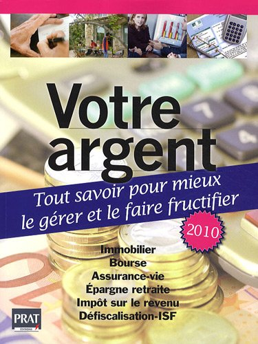 Votre argent : tout savoir pour mieux le gérer et le faire fructifier : immobilier, bourse, assuranc