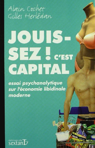 Jouissez ! c'est capital : essai psychanalytique sur l'économie libidinale moderne