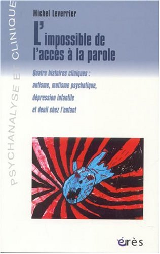 L'impossible de l'accès à la parole : quatre histoires cliniques : autisme, mutisme psychotique, dép