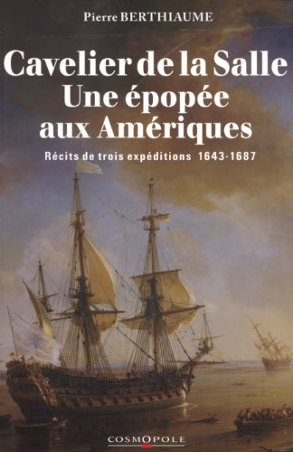 Cavelier de La Salle, une épopée aux Amériques : récits de trois expéditions, 1643-1687